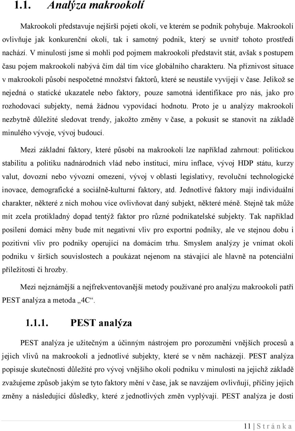 V minulosti jsme si mohli pod pojmem makrookolí představit stát, avšak s postupem času pojem makrookolí nabývá čím dál tím více globálního charakteru.