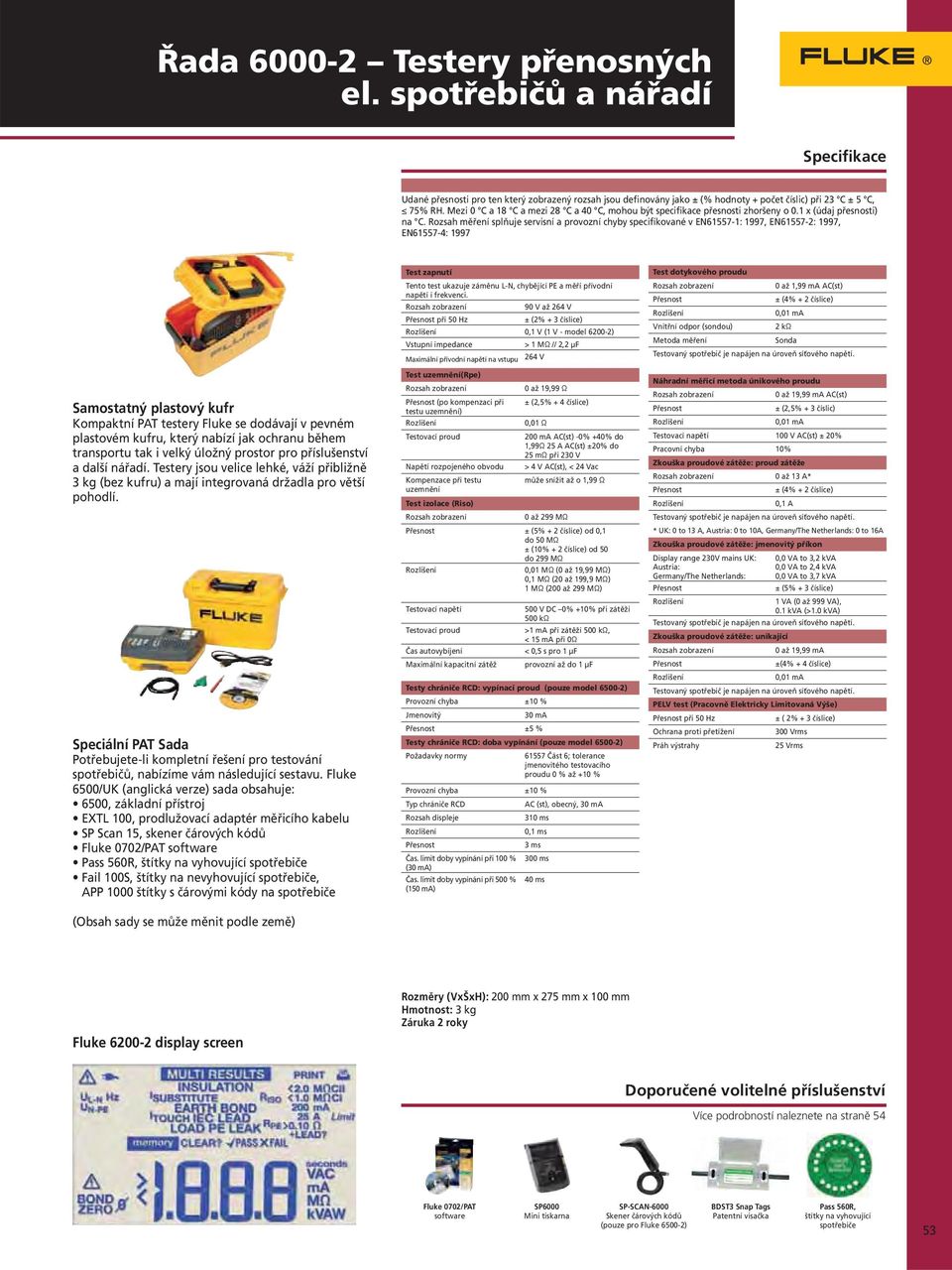 Rozsah měření splňuje servisní a provozní chyby specifikované v EN61557-1: 1997, EN61557-2: 1997, EN61557-4: 1997 Samostatný plastový kufr Kompaktní PAT testery Fluke se dodávají v pevném plastovém