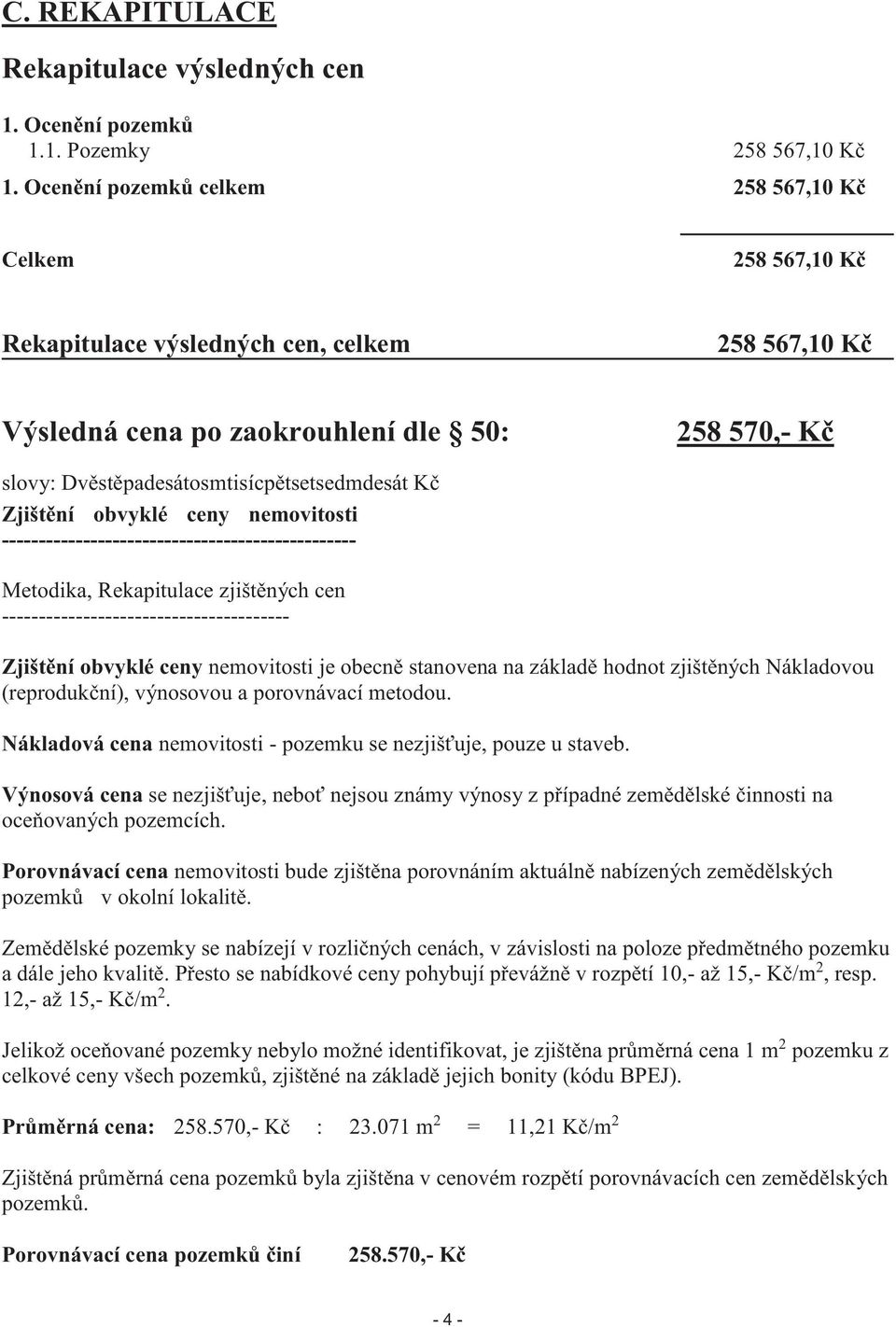 Dvěstěpadesátosmtisícpětsetsedmdesát Kč Zjištění obvyklé ceny nemovitosti ------------------------------------------------ Metodika, Rekapitulace zjištěných cen