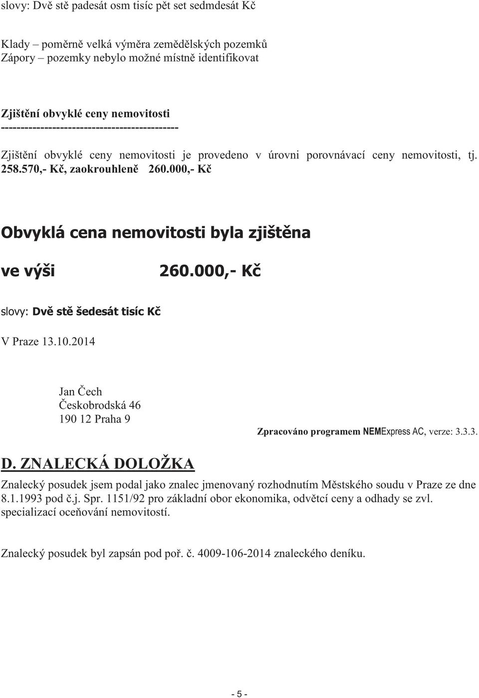 000,- Kč Obvyklá cena nemovitosti byla zjištěna ve výši 260.000,- Kč slovy: Dvě stě šedesát tisíc Kč V Praze 13.10.