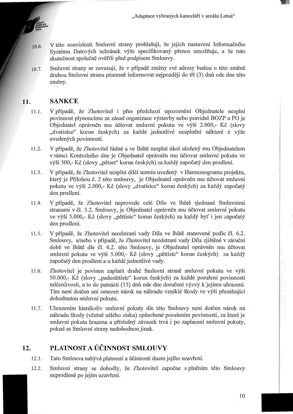 Smluvní strany se zavazují, že v případě změny své adresy budou o této změně druhou Smluvní stranu písemně informovat nejpozději do tří (3) dnů ode dne této změny. 11