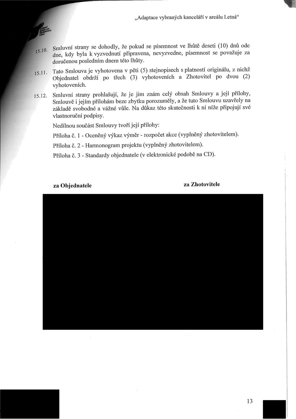 Tato Smlouva je vyhotovena v pěti (5) stejnopisech s platností originálu, z nichž Objednatel obdrží po třech (3) vyhotoveních a Zhotovitel po dvou (2) vyhotoveních. 15.12.