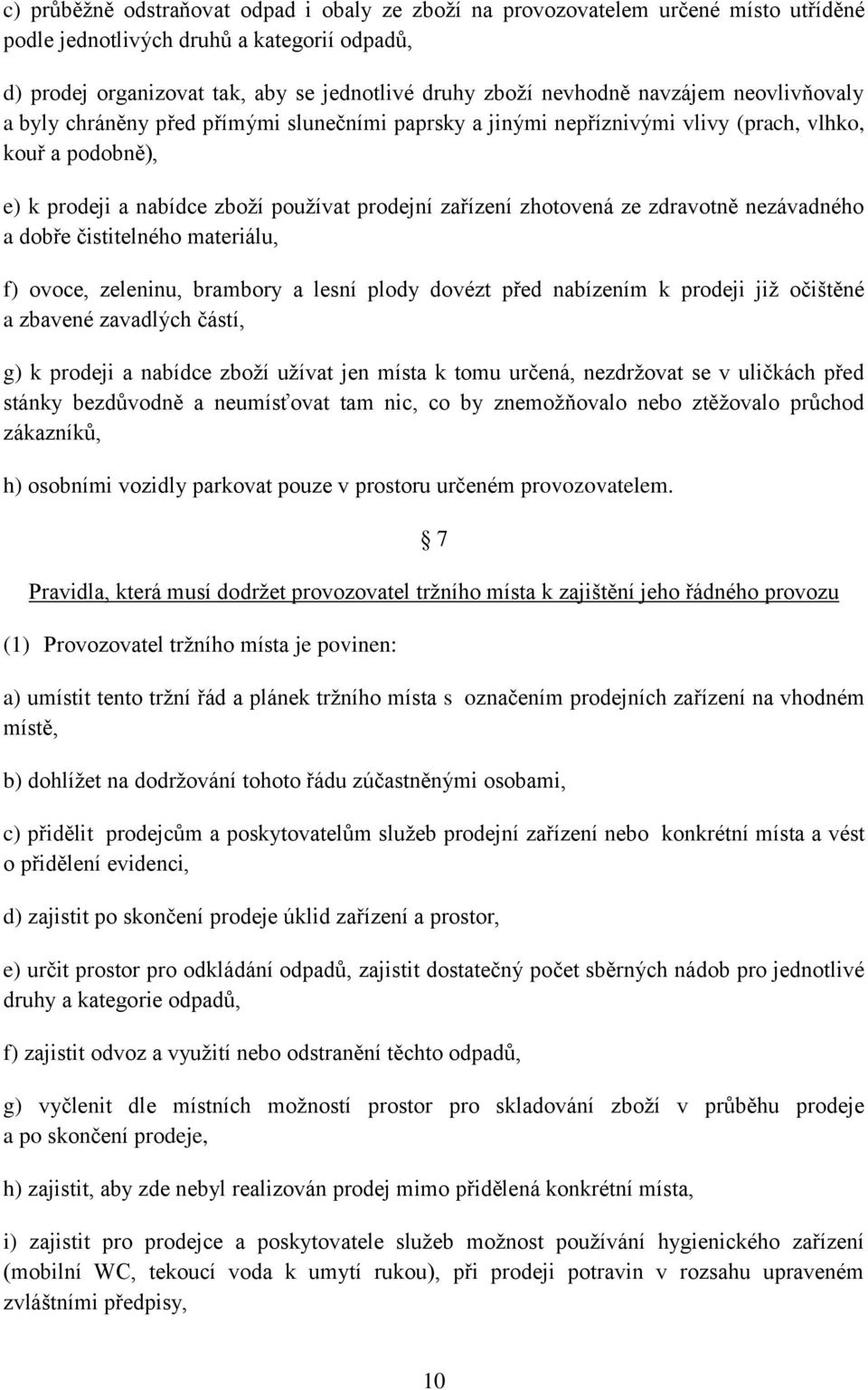 zdravotně nezávadného a dobře čistitelného materiálu, f) ovoce, zeleninu, brambory a lesní plody dovézt před nabízením k prodeji již očištěné a zbavené zavadlých částí, g) k prodeji a nabídce zboží