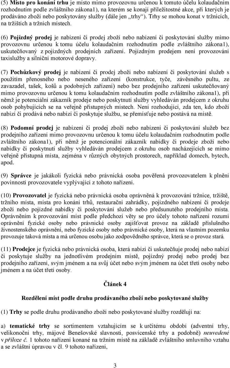 (6) Pojízdný prodej je nabízení či prodej zboží nebo nabízení či poskytování služby mimo provozovnu určenou k tomu účelu kolaudačním rozhodnutím podle zvláštního zákona1), uskutečňovaný z pojízdných