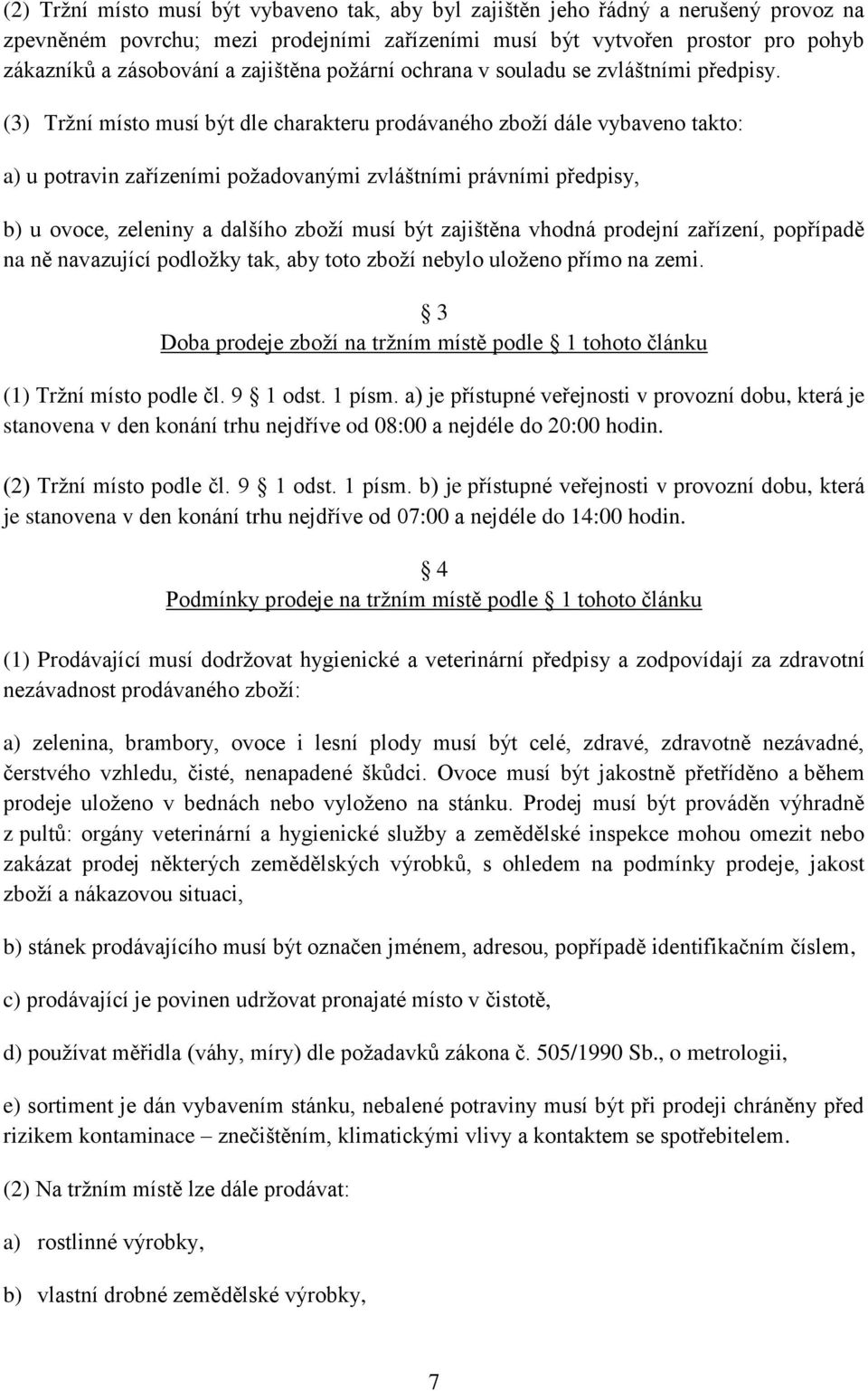 (3) Tržní místo musí být dle charakteru prodávaného zboží dále vybaveno takto: a) u potravin zařízeními požadovanými zvláštními právními předpisy, b) u ovoce, zeleniny a dalšího zboží musí být