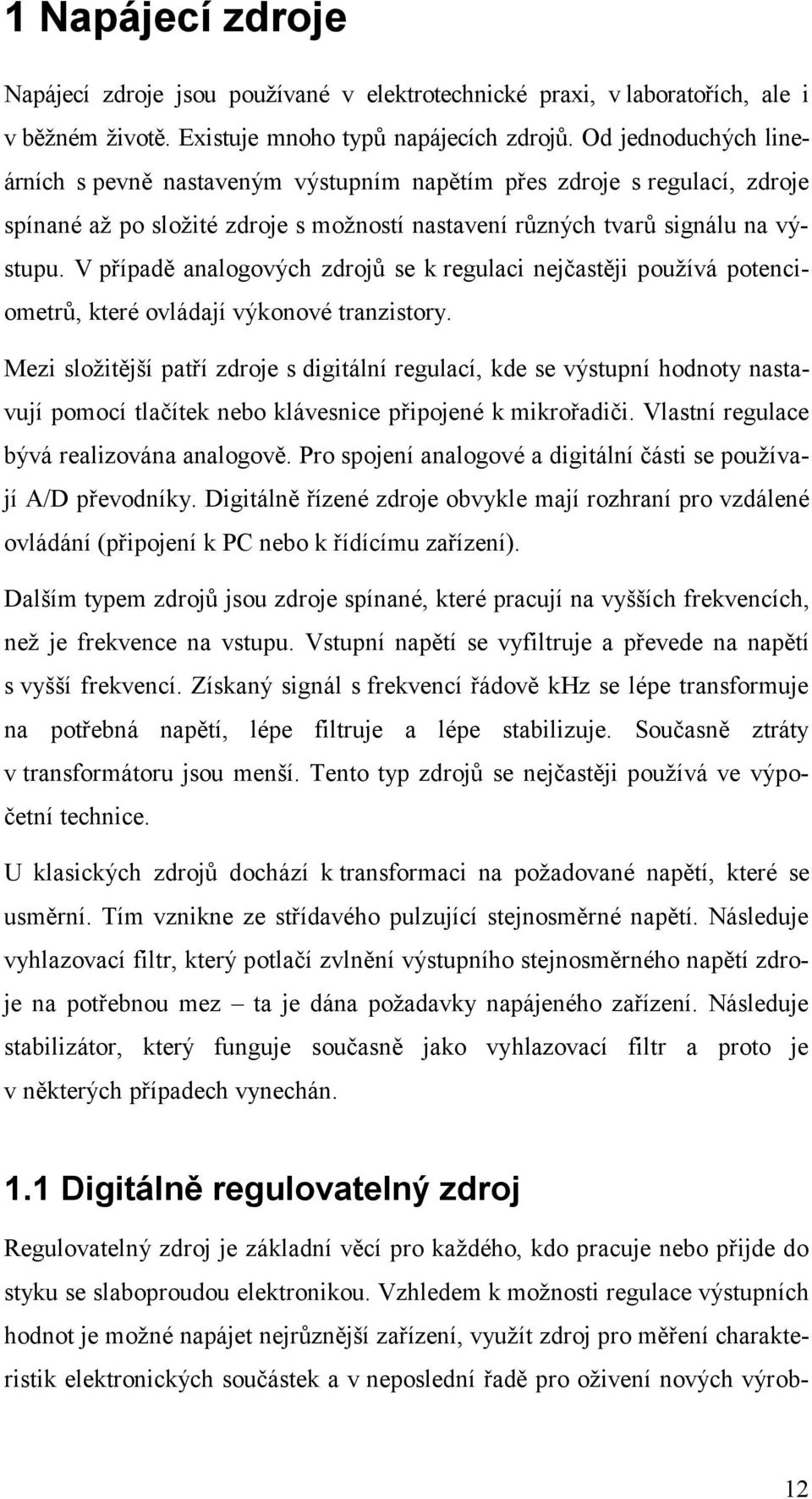 V případě analogových zdrojů se k regulaci nejčastěji používá potenciometrů, které ovládají výkonové tranzistory.