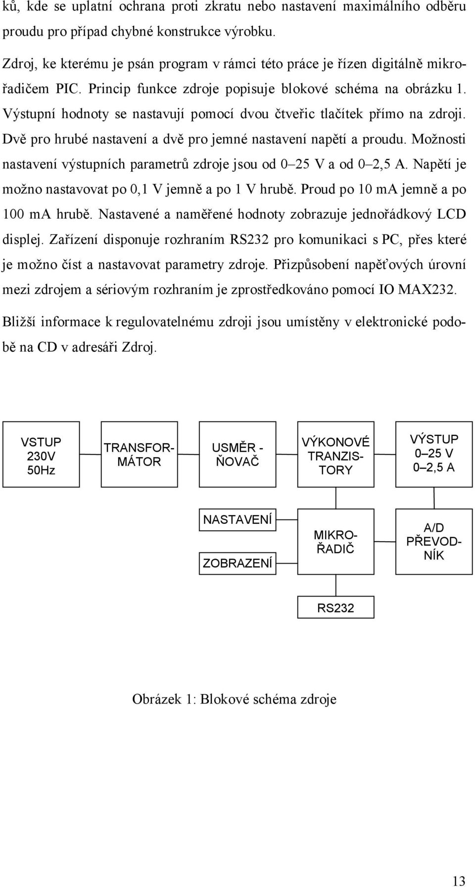 Výstupní hodnoty se nastavují pomocí dvou čtveřic tlačítek přímo na zdroji. Dvě pro hrubé nastavení a dvě pro jemné nastavení napětí a proudu.