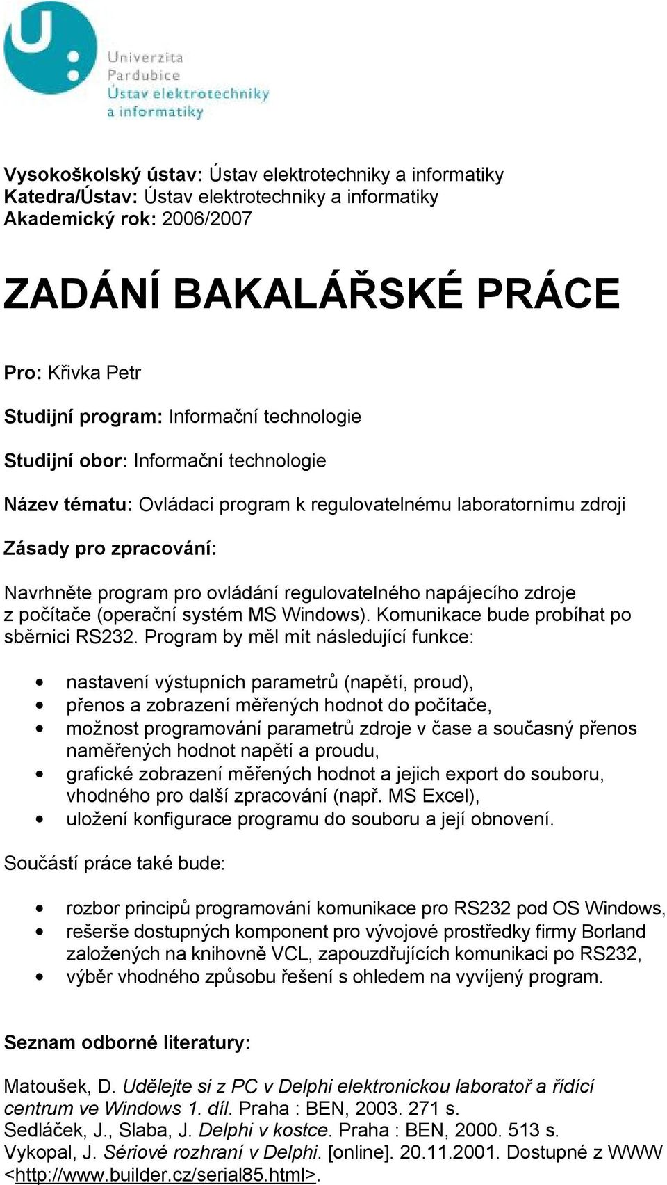 regulovatelného napájecího zdroje z počítače (operační systém MS Windows). Komunikace bude probíhat po sběrnici RS232.