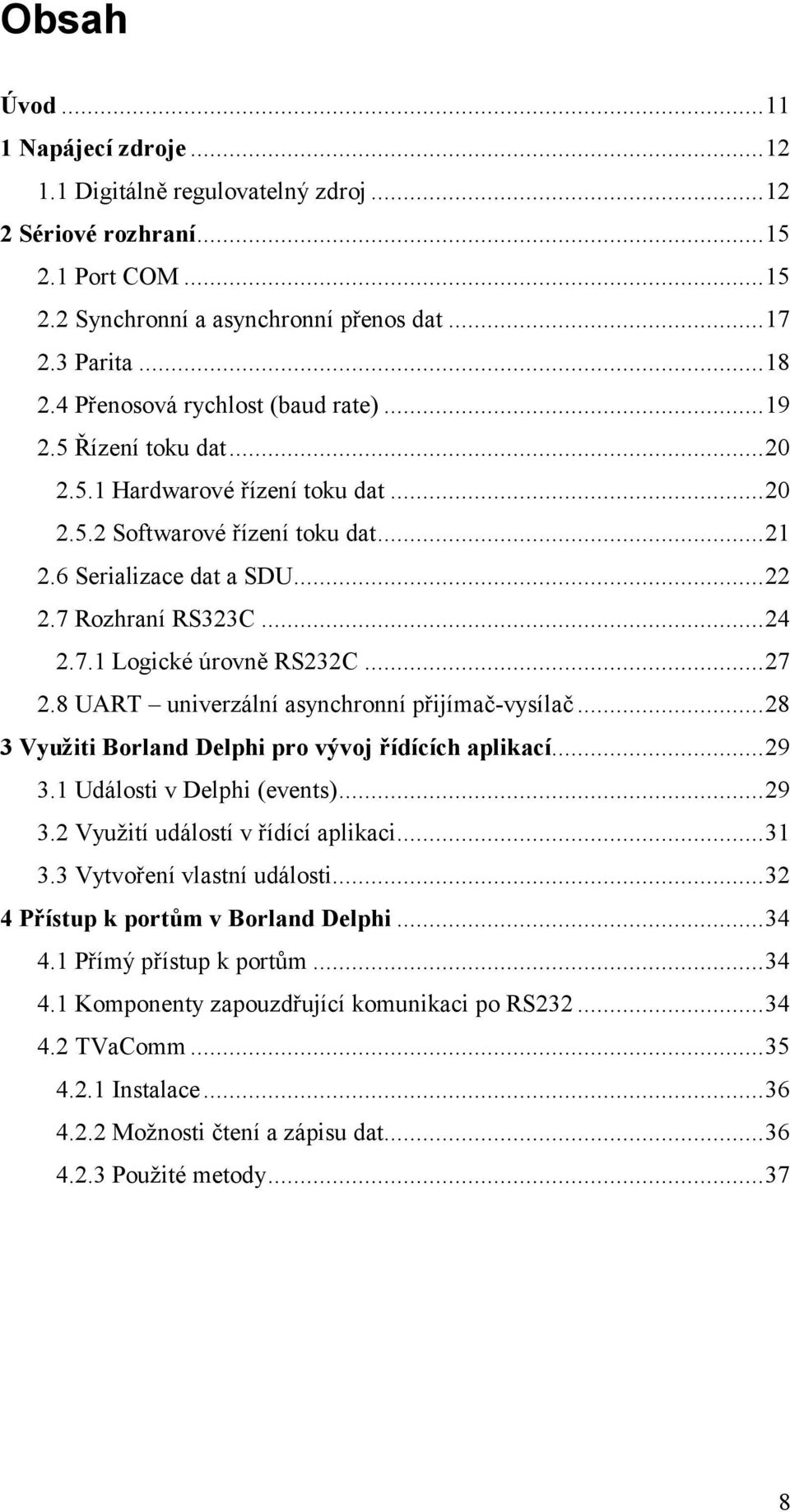 ..27 2.8 UART univerzální asynchronní přijímač-vysílač...28 3 Využiti Borland Delphi pro vývoj řídících aplikací...29 3.1 Události v Delphi (events)...29 3.2 Využití událostí v řídící aplikaci...31 3.