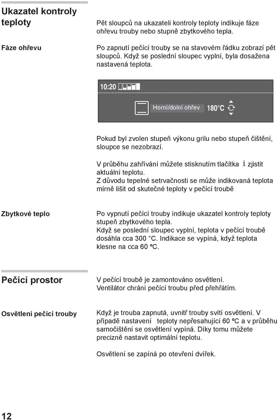 Horní/dolní ohřev Pokud byl zvolen stupeň výkonu grilu nebo stupeň čištění, sloupce se nezobrazí. V průběhu zahřívání můžete stisknutím tlačítka zjistit aktuální teplotu.