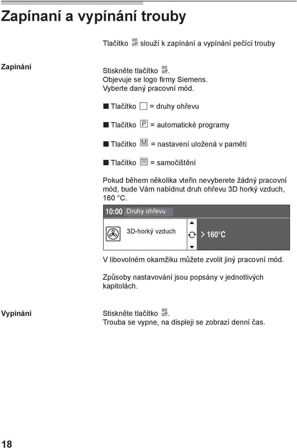 Tlačítko = druhy ohřevu Tlačítko = automatické programy Tlačítko = nastavení uložená v paměti Tlačítko = samočištění Pokud během několika vteřin nevyberete