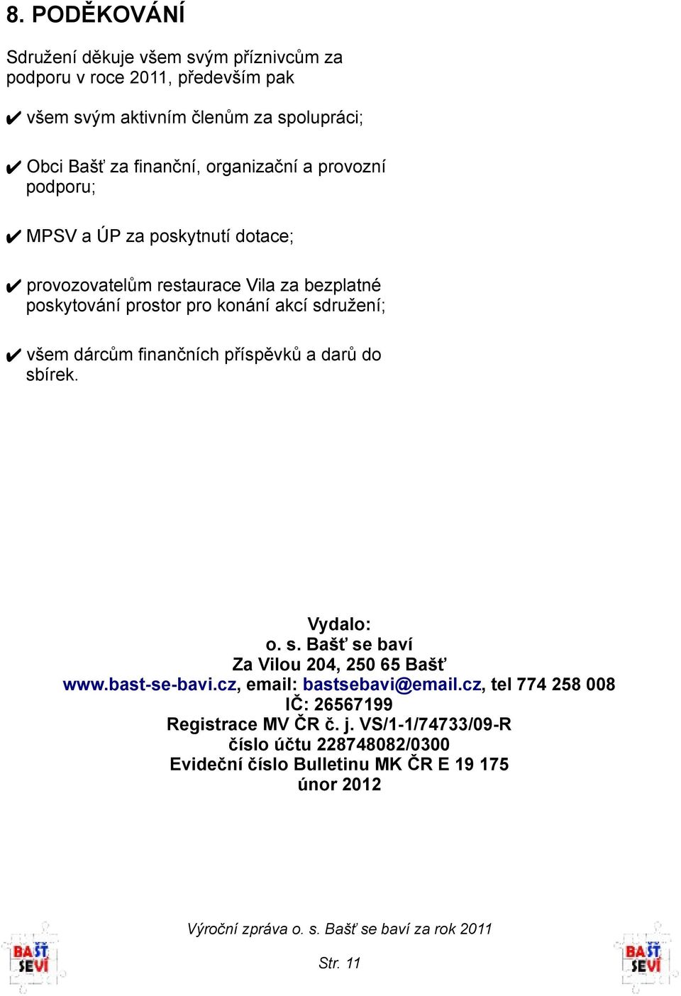 všem dárcům finančních příspěvků a darů do sbírek. Vydalo: o. s. Bašť se baví Za Vilou 204, 250 65 Bašť www.bast-se-bavi.cz, email: bastsebavi@email.