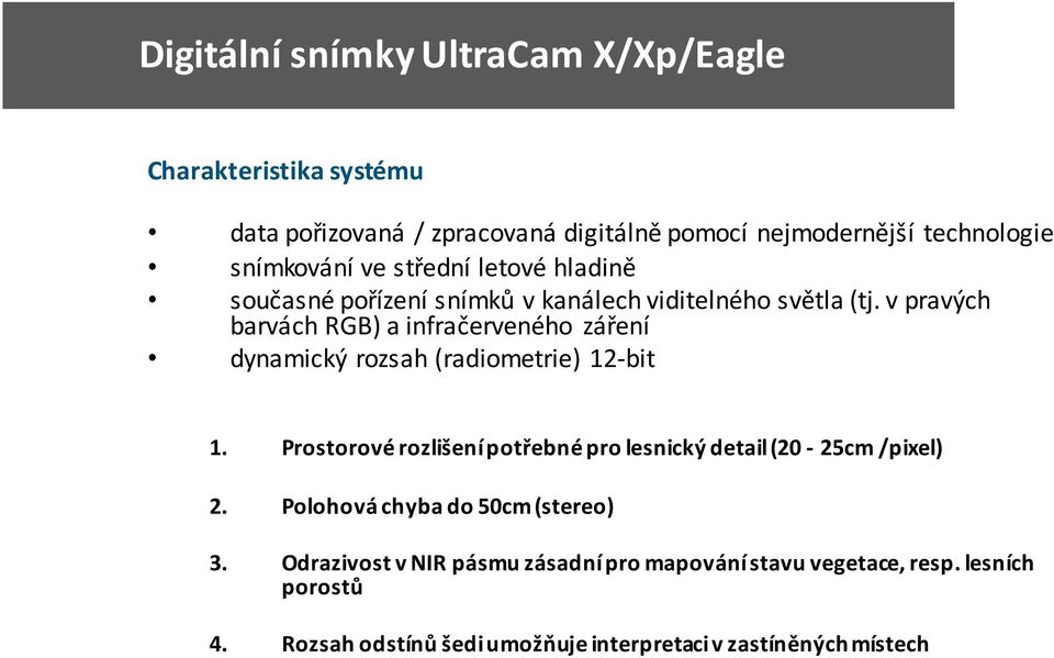 v pravých barvách RGB) a infračerveného záření dynamický rozsah (radiometrie) 12-bit 1.