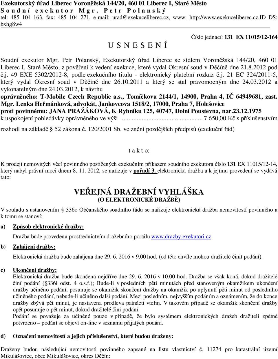 Petr Polanský, Exekutorský úřad Liberec se sídlem Voroněžská 144/20, 460 01 Liberec I, Staré Město, z pověření k vedení exekuce, které vydal Okresní soud v Děčíně dne 21.8.2012 pod č.j.