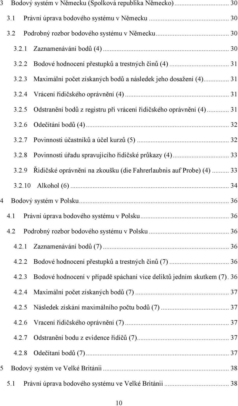 .. 32 3.2.7 Povinnosti účastníků a účel kurzů (5)... 32 3.2.8 Povinnosti úřadu spravujícího řidičské průkazy (4)... 33 3.2.9 Řidičské oprávnění na zkoušku (die Fahrerlaubnis auf Probe) (4)... 33 3.2.10 Alkohol (6).