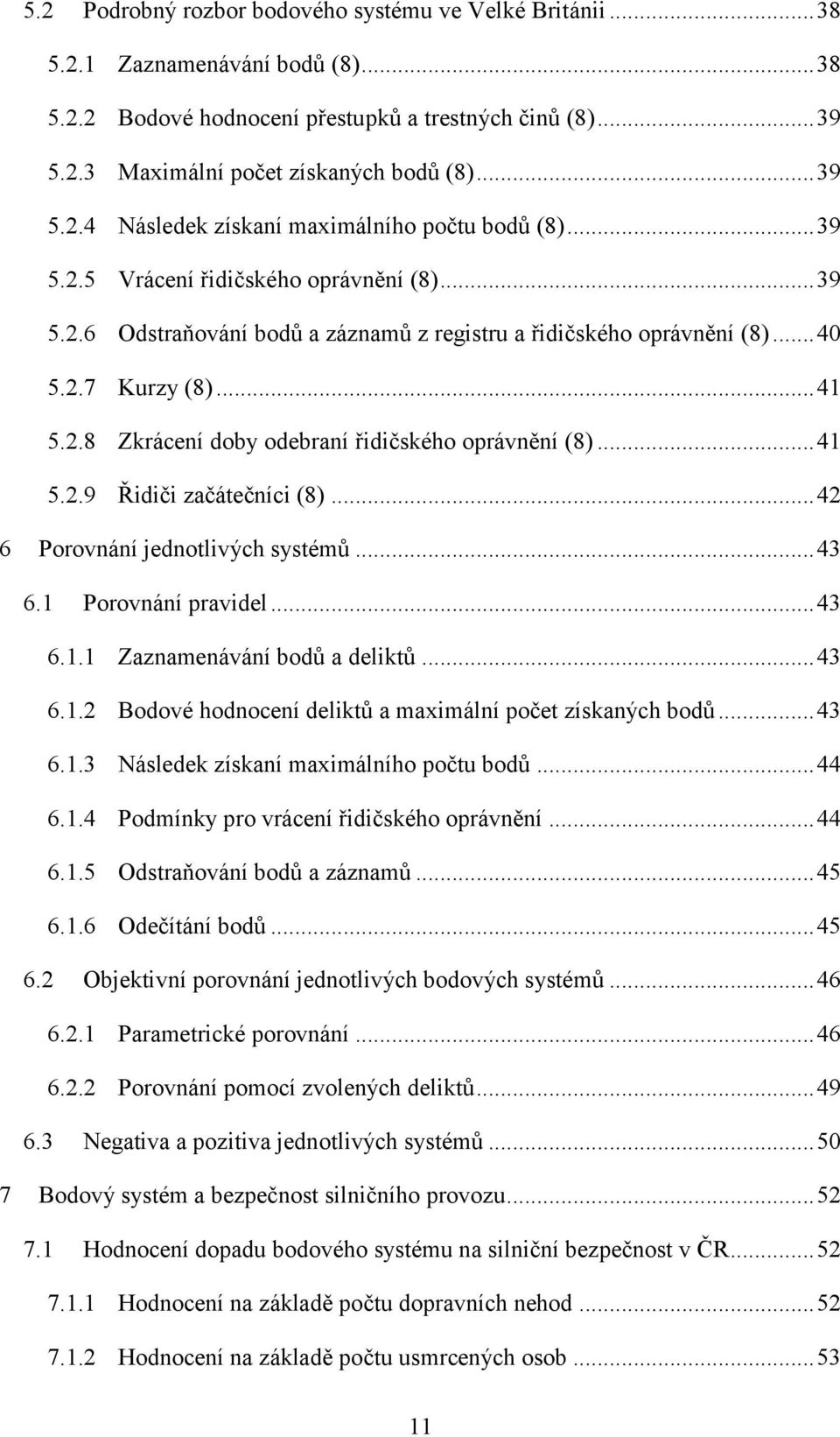 .. 41 5.2.8 Zkrácení doby odebraní řidičského oprávnění (8)... 41 5.2.9 Řidiči začátečníci (8)... 42 6 Porovnání jednotlivých systémů... 43 6.1 Porovnání pravidel... 43 6.1.1 Zaznamenávání bodů a deliktů.