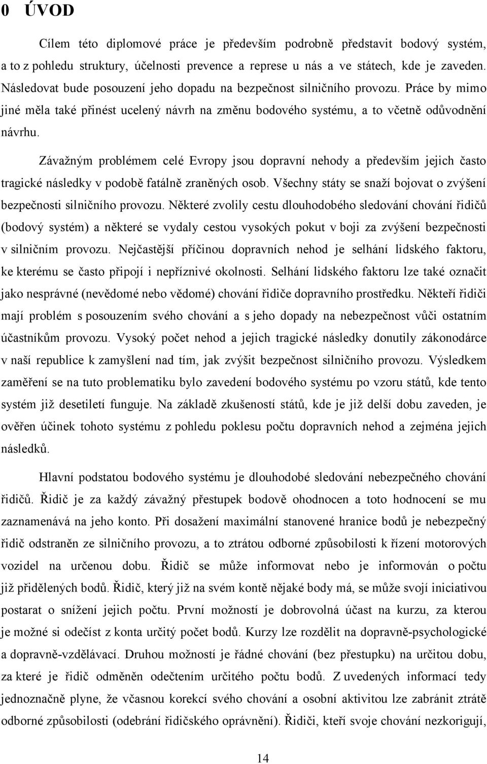 Závaţným problémem celé Evropy jsou dopravní nehody a především jejich často tragické následky v podobě fatálně zraněných osob. Všechny státy se snaţí bojovat o zvýšení bezpečnosti silničního provozu.