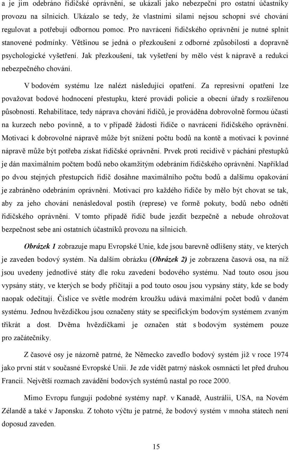 Většinou se jedná o přezkoušení z odborné způsobilosti a dopravně psychologické vyšetření. Jak přezkoušení, tak vyšetření by mělo vést k nápravě a redukci nebezpečného chování.