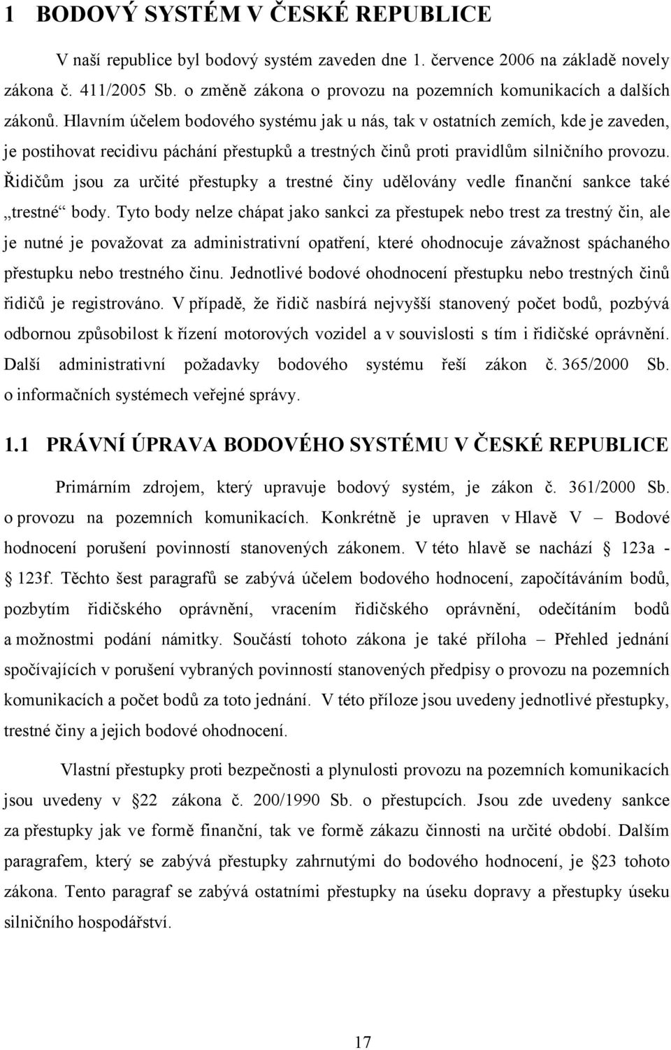 Hlavním účelem bodového systému jak u nás, tak v ostatních zemích, kde je zaveden, je postihovat recidivu páchání přestupků a trestných činů proti pravidlům silničního provozu.