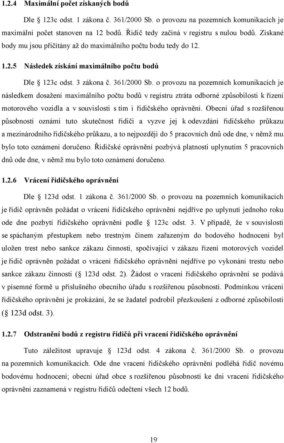 o provozu na pozemních komunikacích je následkem dosaţení maximálního počtu bodů v registru ztráta odborné způsobilosti k řízení motorového vozidla a v souvislosti s tím i řidičského oprávnění.