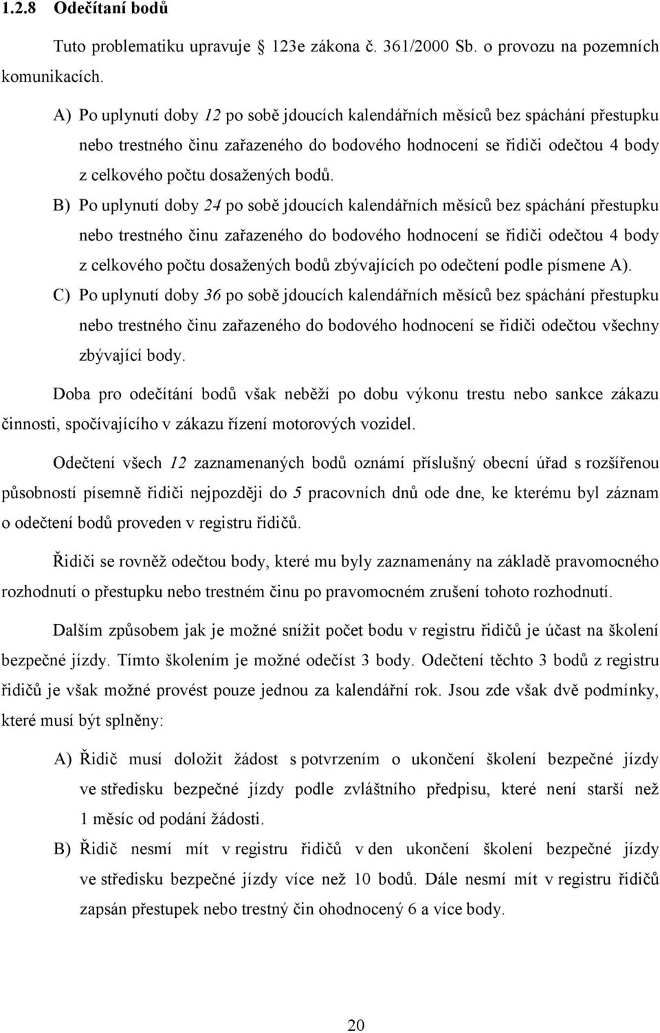 B) Po uplynutí doby 24 po sobě jdoucích kalendářních měsíců bez spáchání přestupku nebo trestného činu zařazeného do bodového hodnocení se řidiči odečtou 4 body z celkového počtu dosaţených bodů