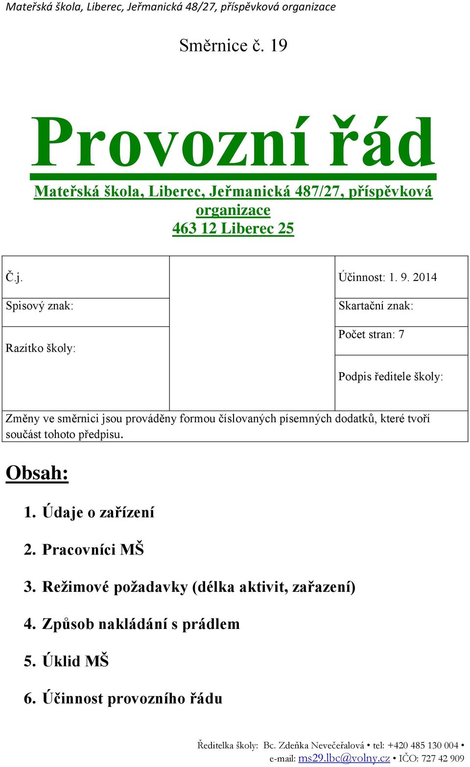 2014 Spisový znak: Razítko školy: Skartační znak: Počet stran: 7 Podpis ředitele školy: Změny ve směrnici jsou prováděny