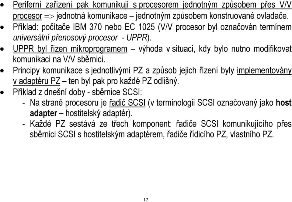 UPPR byl řízen mikroprogramem výhoda v situaci, kdy bylo nutno modifikovat komunikaci na V/V sběrnici.