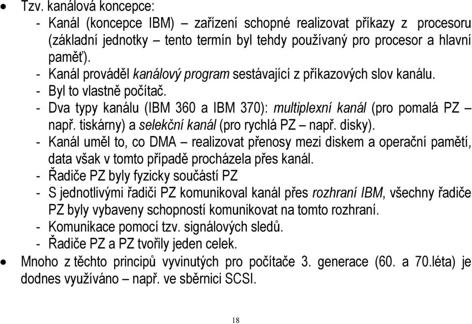 tiskárny) a selekční kanál (pro rychlá PZ např. disky). - Kanál uměl to, co DMA realizovat přenosy mezi diskem a operační pamětí, data však v tomto případě procházela přes kanál.