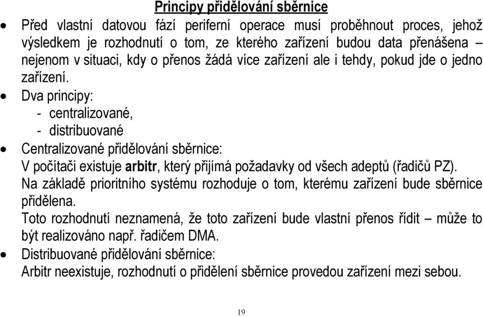 Dva principy: - centralizované, - distribuované Centralizované přidělování sběrnice: V počítači existuje arbitr, který přijímá požadavky od všech adeptů (řadičů PZ).