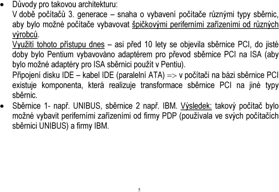 Využití tohoto přístupu dnes asi před 10 lety se objevila sběrnice PCI, do jisté doby bylo Pentium vybavováno adaptérem pro převod sběrnice PCI na ISA (aby bylo možné adaptéry pro ISA