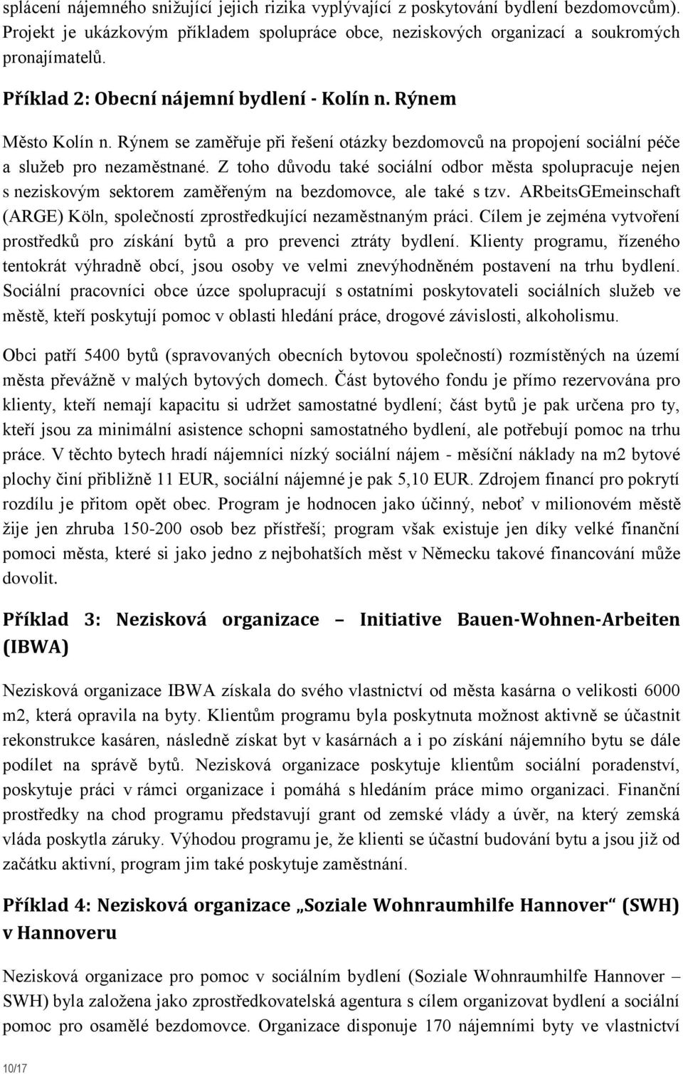 Z toho důvodu také sociální odbor města spolupracuje nejen s neziskovým sektorem zaměřeným na bezdomovce, ale také s tzv.