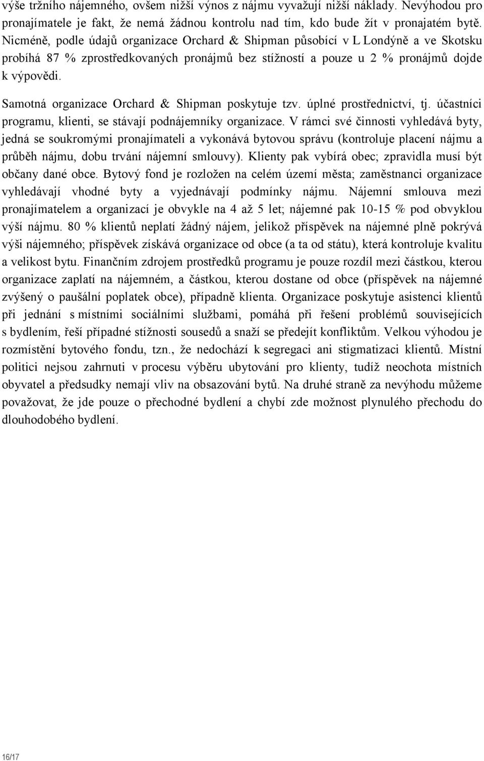 Samotná organizace Orchard & Shipman poskytuje tzv. úplné prostřednictví, tj. účastníci programu, klienti, se stávají podnájemníky organizace.