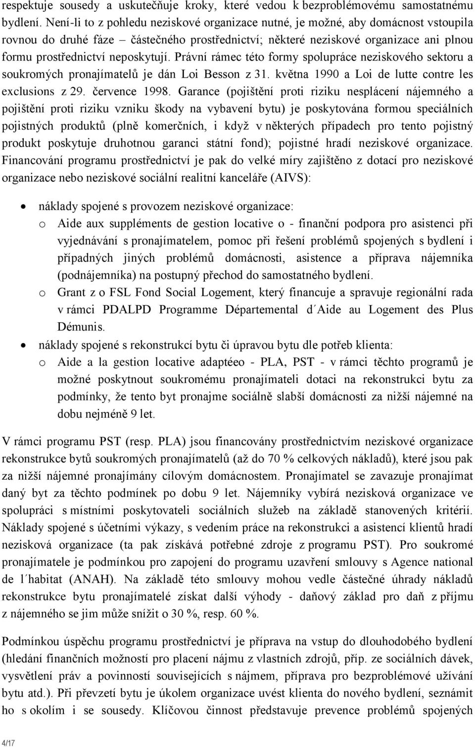 neposkytují. Právní rámec této formy spolupráce neziskového sektoru a soukromých pronajímatelů je dán Loi Besson z 31. května 1990 a Loi de lutte contre les exclusions z 29. července 1998.