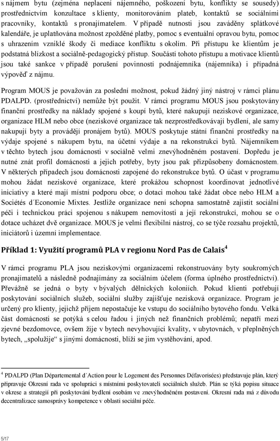 V případě nutnosti jsou zaváděny splátkové kalendáře, je uplatňována možnost zpožděné platby, pomoc s eventuální opravou bytu, pomoc s uhrazením vzniklé škody či mediace konfliktu s okolím.