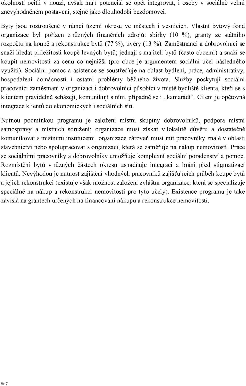 Vlastní bytový fond organizace byl pořízen z různých finančních zdrojů: sbírky (10 %), granty ze státního rozpočtu na koupě a rekonstrukce bytů (77 %), úvěry (13 %).