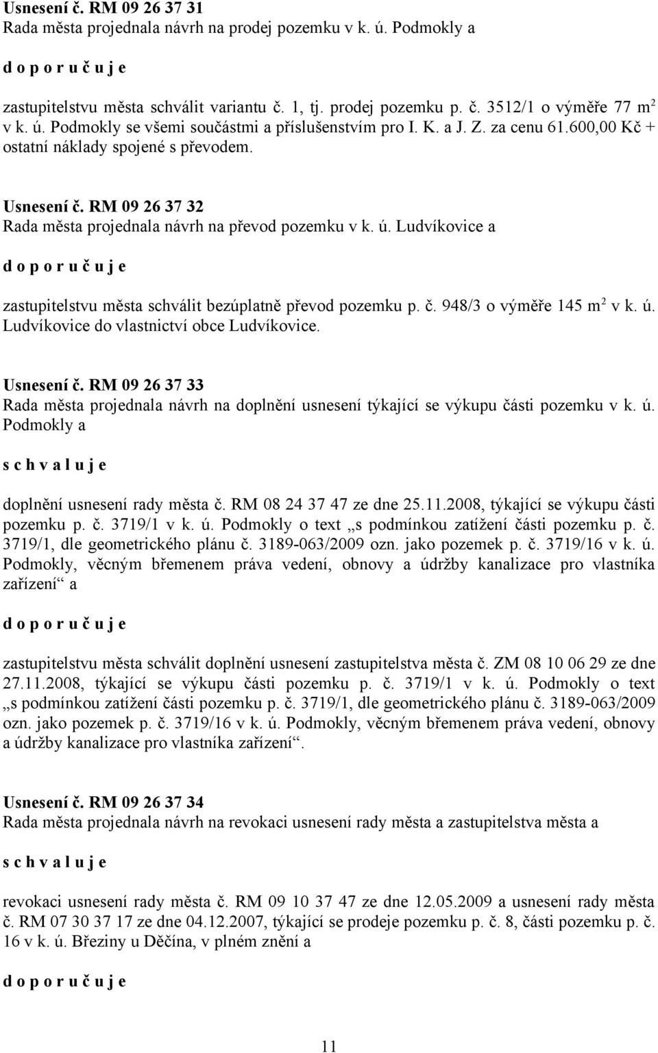 Ludvíkovice a zastupitelstvu města schválit bezúplatně převod pozemku p. č. 948/3 o výměře 145 m 2 v k. ú. Ludvíkovice do vlastnictví obce Ludvíkovice. Usnesení č.