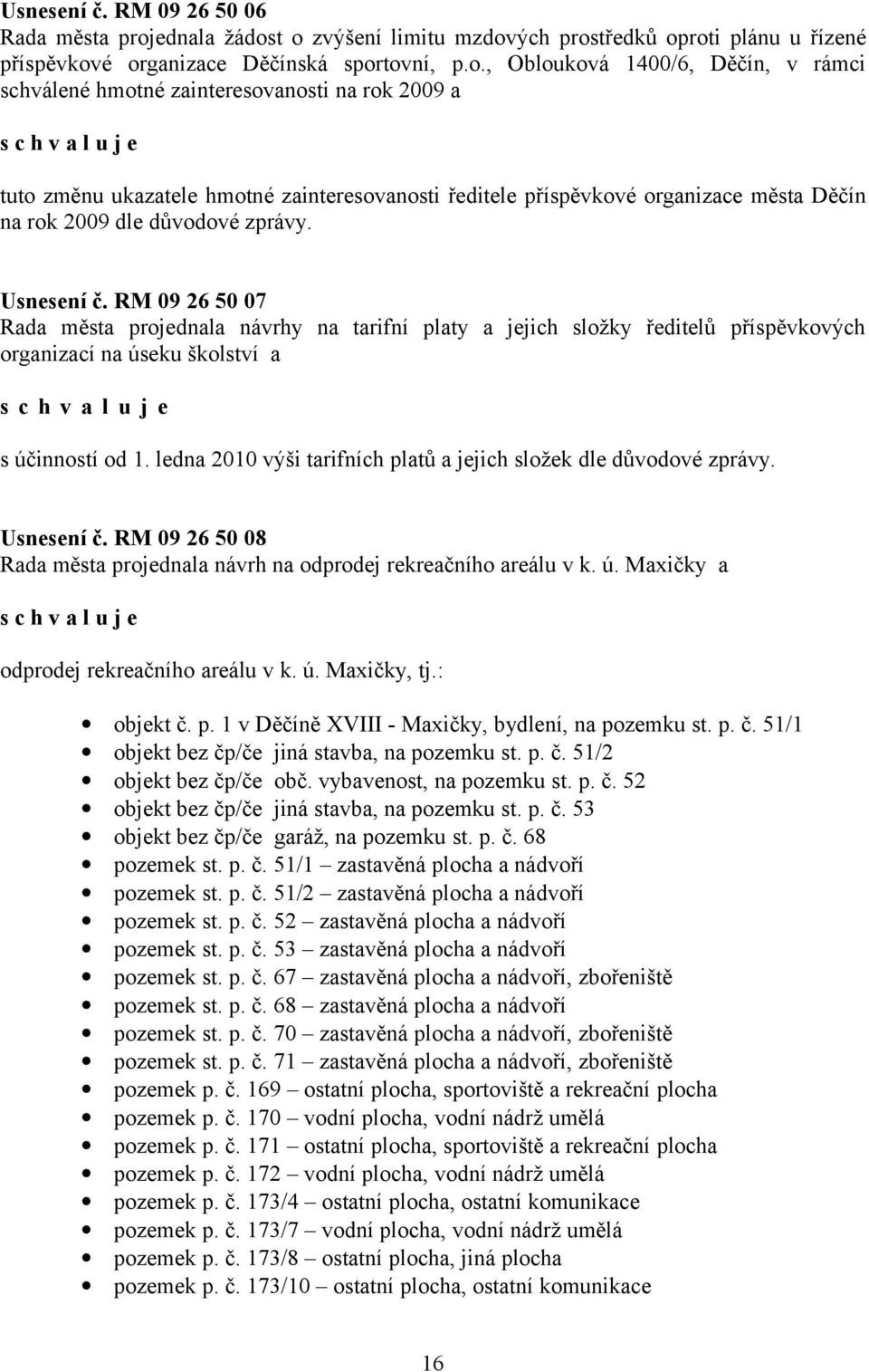 t o zvýšení limitu mzdových prostředků oproti plánu u řízené příspěvkové organizace Děčínská sportovní, p.o., Oblouková 1400/6, Děčín, v rámci schválené hmotné zainteresovanosti na rok 2009 a tuto