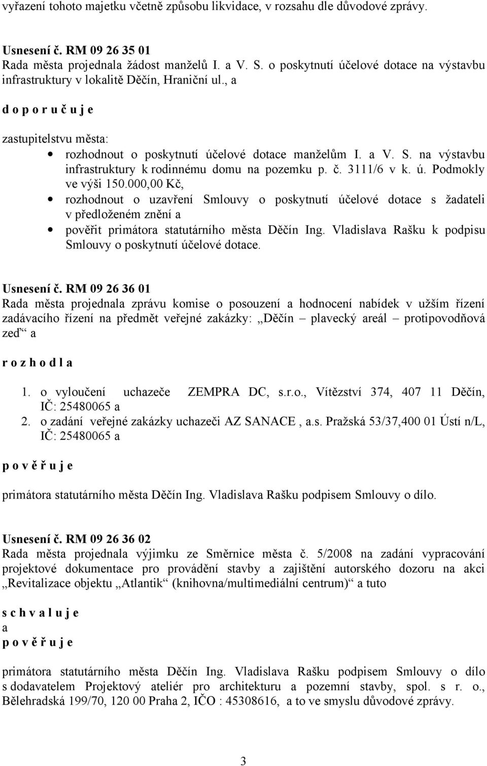 na výstavbu infrastruktury k rodinnému domu na pozemku p. č. 3111/6 v k. ú. Podmokly ve výši 150.