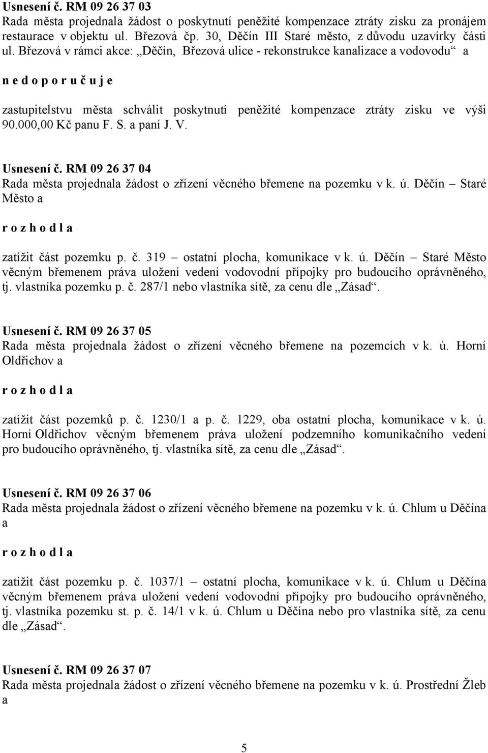 Březová v rámci akce: Děčín, Březová ulice - rekonstrukce kanalizace a vodovodu a n e zastupitelstvu města schválit poskytnutí peněžité kompenzace ztráty zisku ve výši 90.000,00 Kč panu F. S.