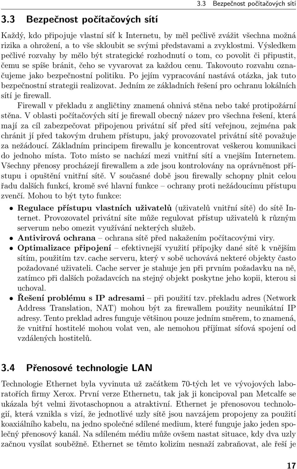 Výsledkem pečlivé rozvahy by mělo být strategické rozhodnutí o tom, co povolit či připustit, čemu se spíše bránit, čeho se vyvarovat za každou cenu.