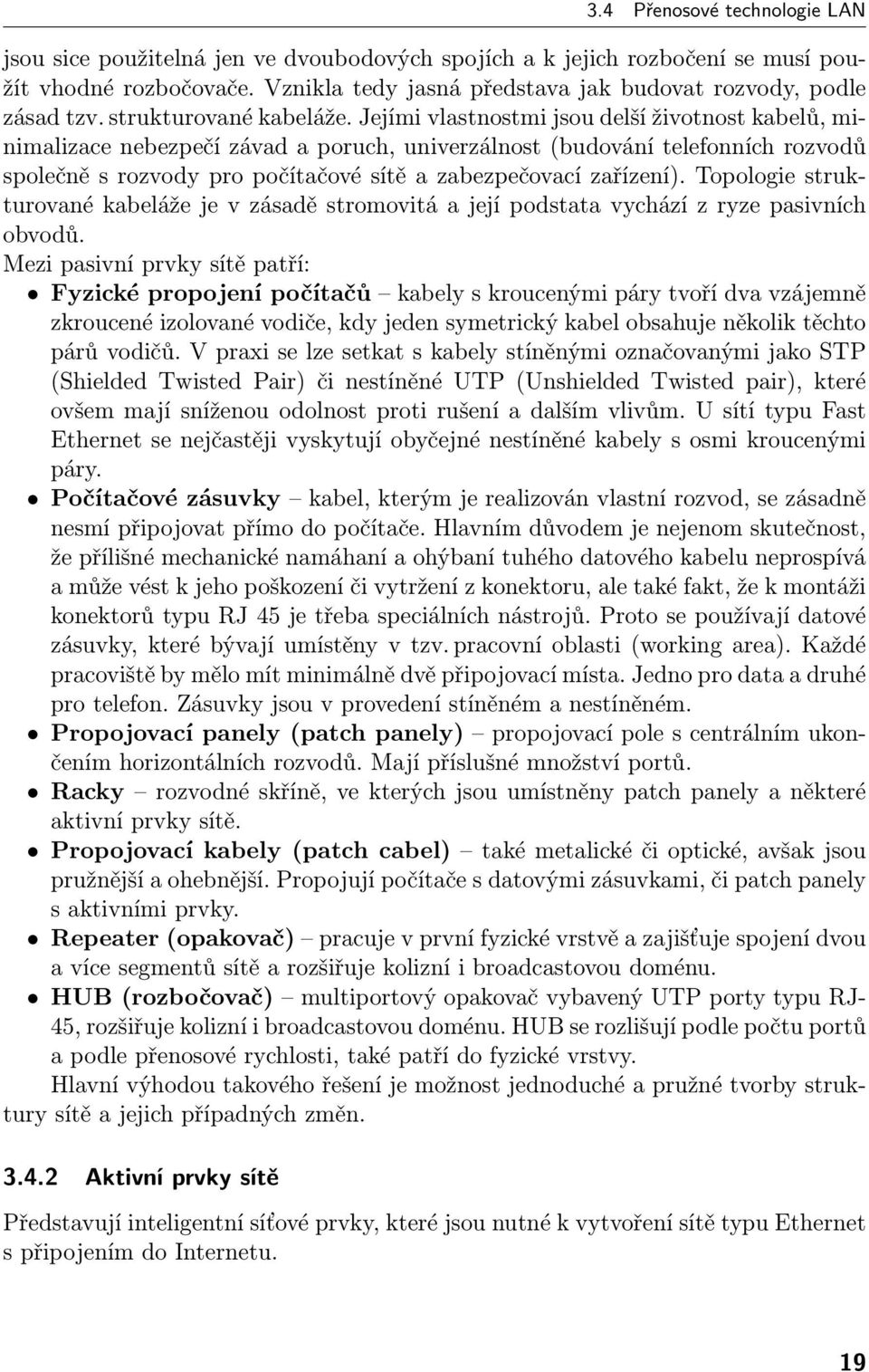 Jejími vlastnostmi jsou delší životnost kabelů, minimalizace nebezpečí závad a poruch, univerzálnost (budování telefonních rozvodů společně s rozvody pro počítačové sítě a zabezpečovací zařízení).