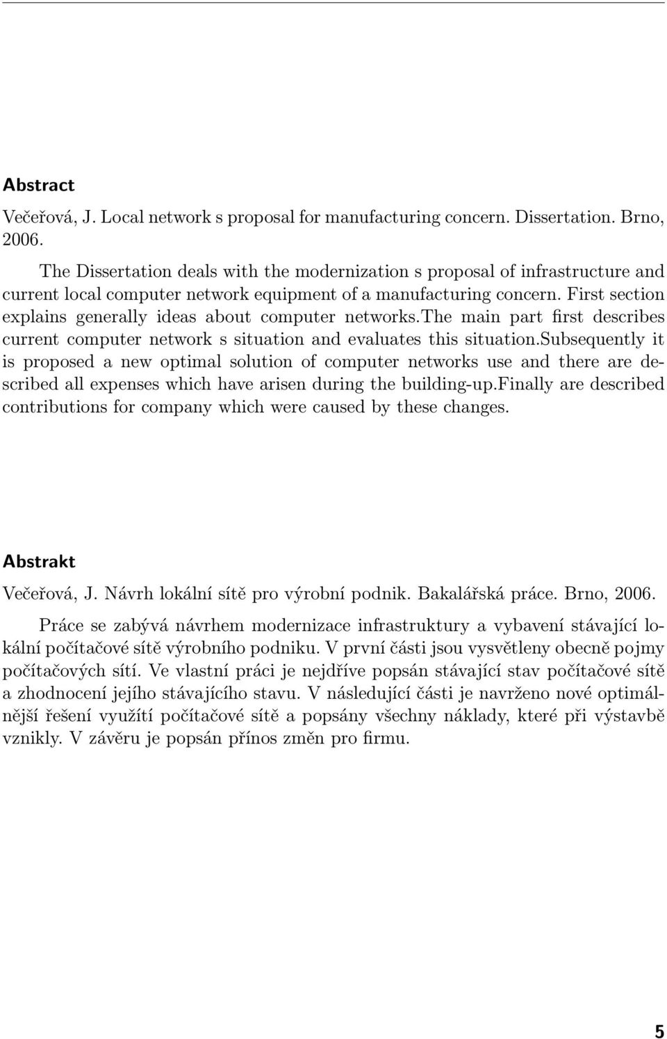 First section explains generally ideas about computer networks.the main part first describes current computer network s situation and evaluates this situation.