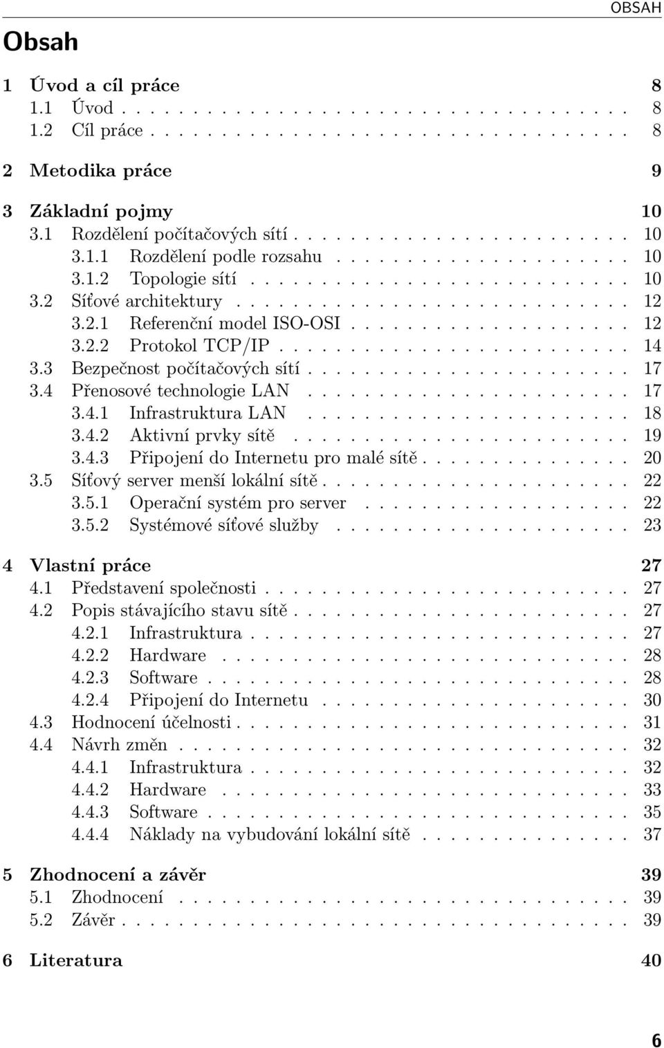 2.1 Referenční model ISO-OSI.................... 12 3.2.2 Protokol TCP/IP......................... 14 3.3 Bezpečnost počítačových sítí....................... 17 3.4 Přenosové technologie LAN....................... 17 3.4.1 Infrastruktura LAN.