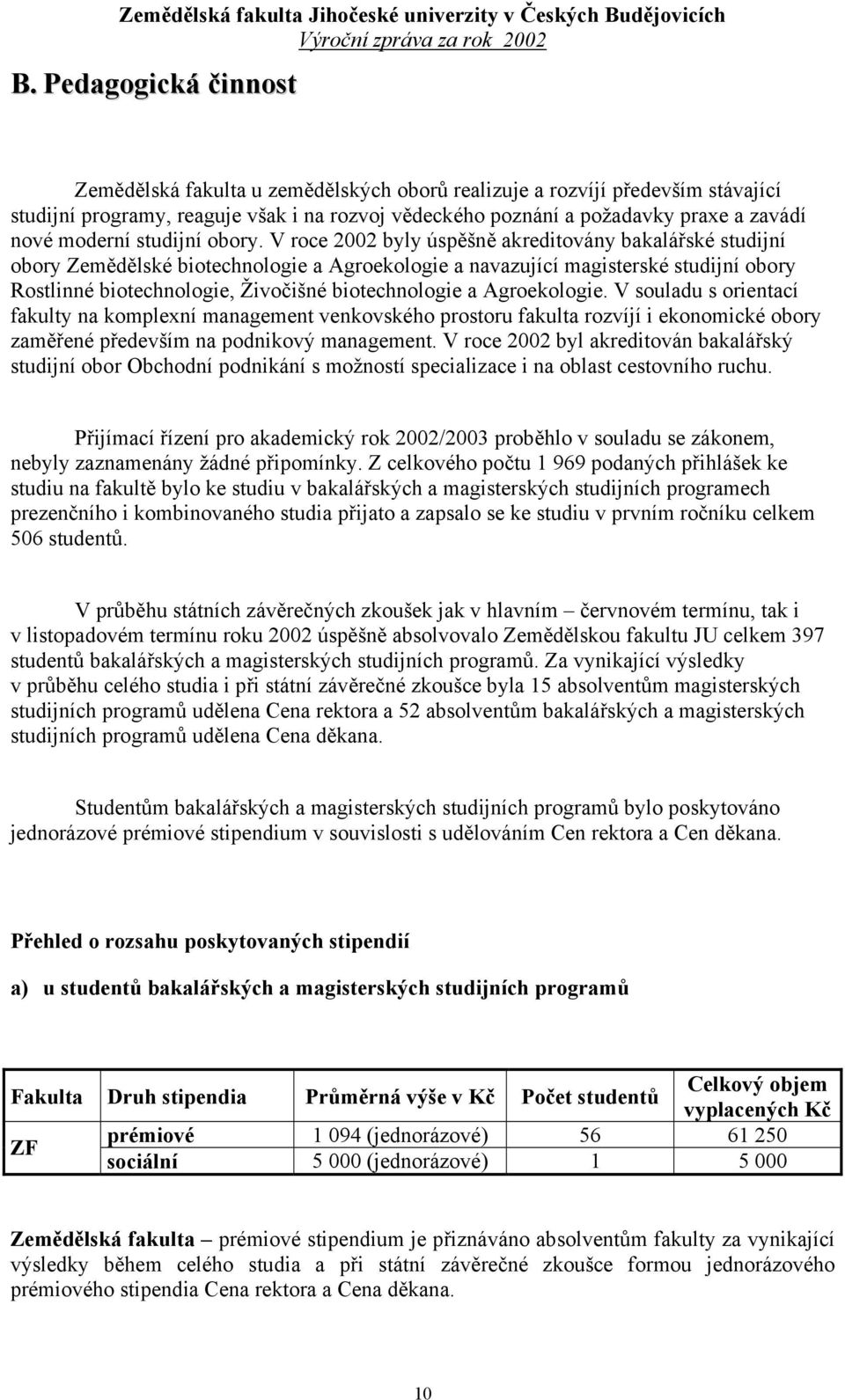 V roce 2002 byly úspěšně akreditovány bakalářské studijní obory Zemědělské biotechnologie a Agroekologie a navazující magisterské studijní obory Rostlinné biotechnologie, Živočišné biotechnologie a