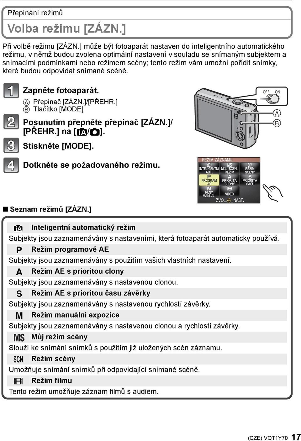 vám umožní pořídit snímky, které budou odpovídat snímané scéně. Zapněte fotoaparát. A Přepínač [ZÁZN.]/[PŘEHR.] B Tlačítko [MODE] Posunutím přepněte přepínač [ZÁZN.]/ [PŘEHR.] na [ /!]. Stiskněte [MODE].