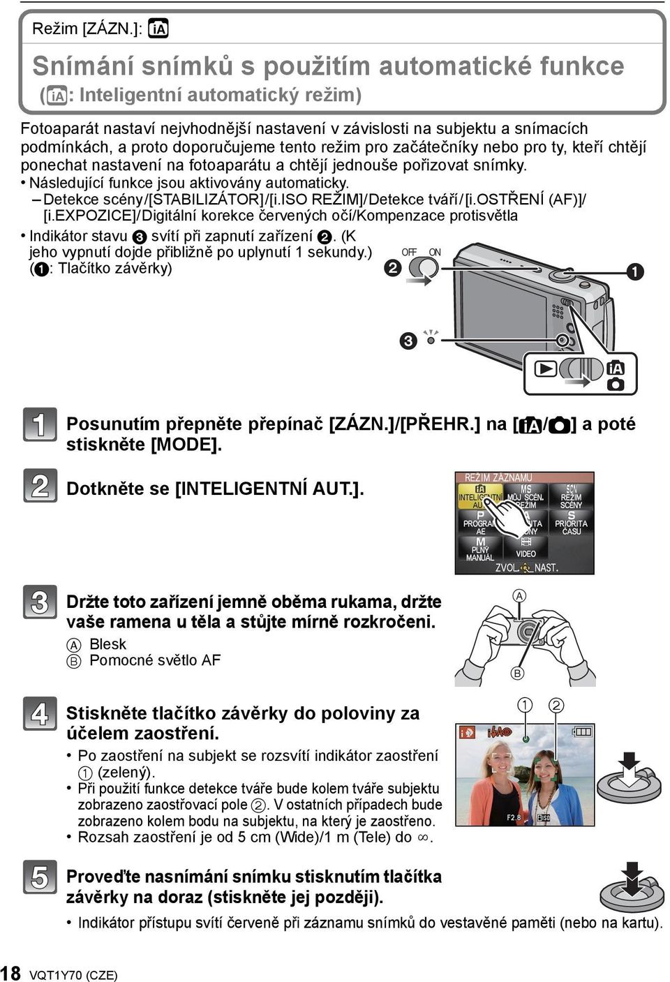 proto doporučujeme tento režim pro začátečníky nebo pro ty, kteří chtějí ponechat nastavení na fotoaparátu a chtějí jednouše pořizovat snímky. Následující funkce jsou aktivovány automaticky.