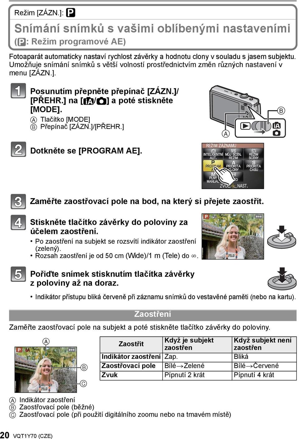 A Tlačítko [MODE] B Přepínač [ZÁZN.]/[PŘEHR.] Dotkněte se [PROGRAM AE]. Zaměřte zaostřovací pole na bod, na který si přejete zaostřit. Stiskněte tlačítko závěrky do poloviny za účelem zaostření.