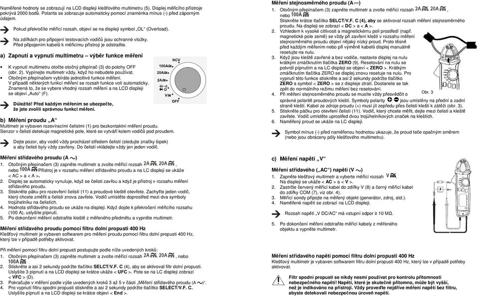 a) Zapnutí a vypnutí multimetru výběr funkce měření K vypnutí multimetru otočte otočný přepínač (3) do polohy OFF (obr. 2). Vypínejte multimetr vždy, když ho nebudete používat.