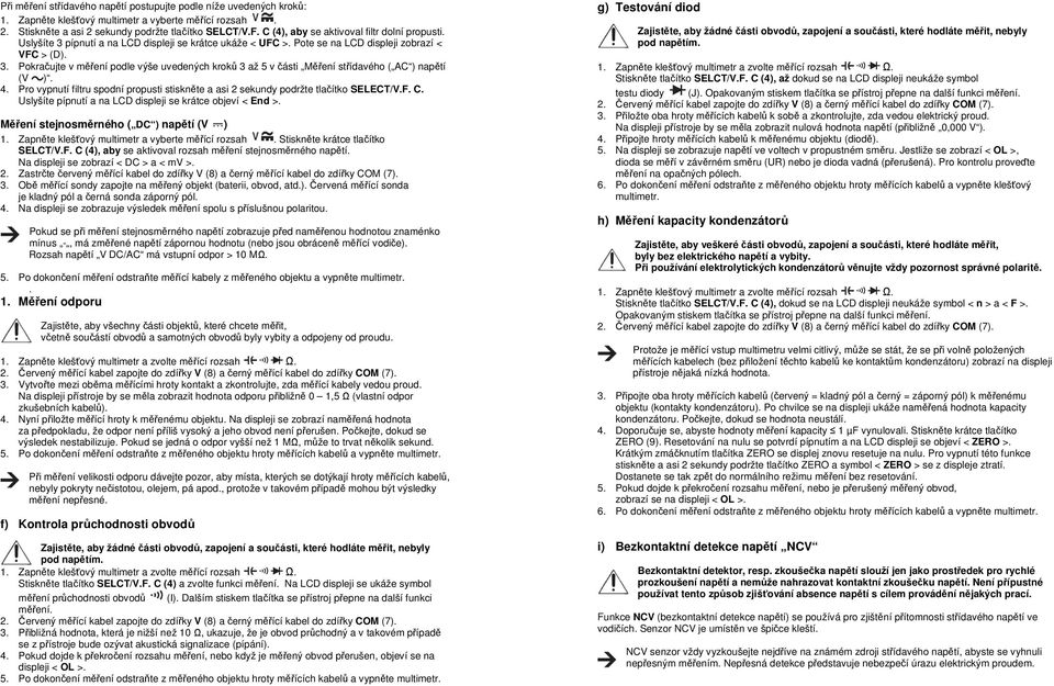 4. Pro vypnutí filtru spodní propusti stiskněte a asi 2 sekundy podržte tlačítko SELECT/V.F. C. Uslyšíte pípnutí a na LCD displeji se krátce objeví < End >. Měření stejnosměrného ( DC ) napětí (V ) 1.