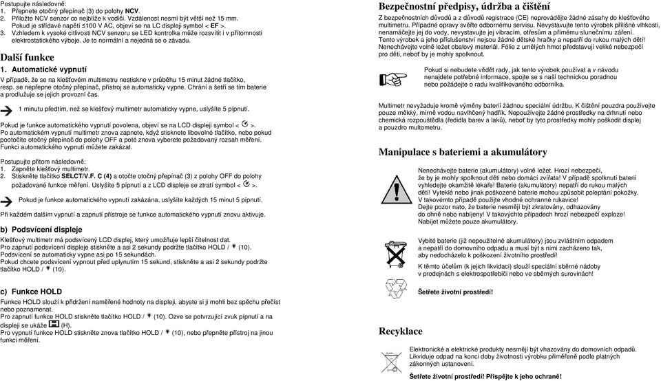 Je to normální a nejedná se o závadu. Další funkce 1. Automatické vypnutí V případě, že se na klešťovém multimetru nestiskne v průběhu 15 minut žádné tlačítko, resp.